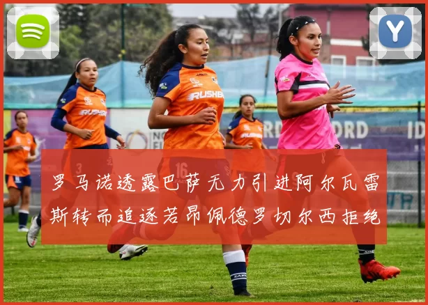 罗马诺透露巴萨无力引进阿尔瓦雷斯转而追逐若昂佩德罗切尔西拒绝放人